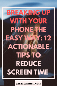 Breaking Up With Your Phone The Easy Way_ 12 actionable tips to reduce screen time